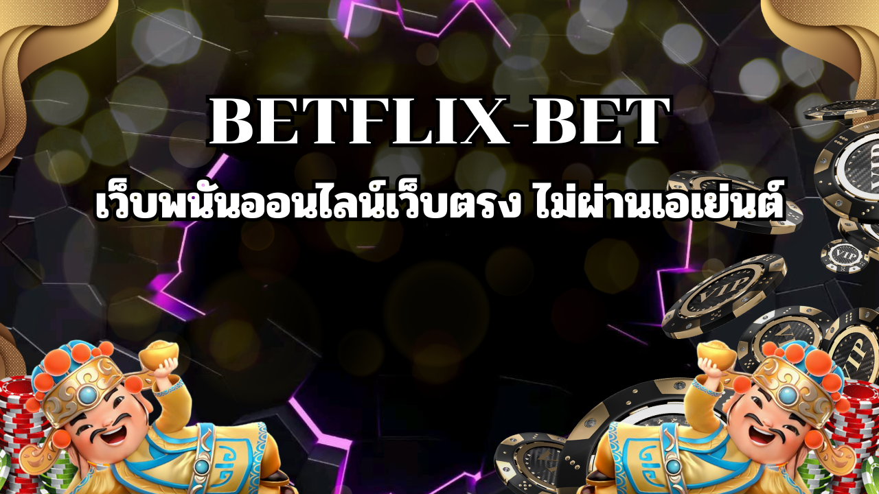 BETFLIX-BET | เว็บพนันออนไลน์เว็บตรง ไม่ผ่านเอเย่นต์