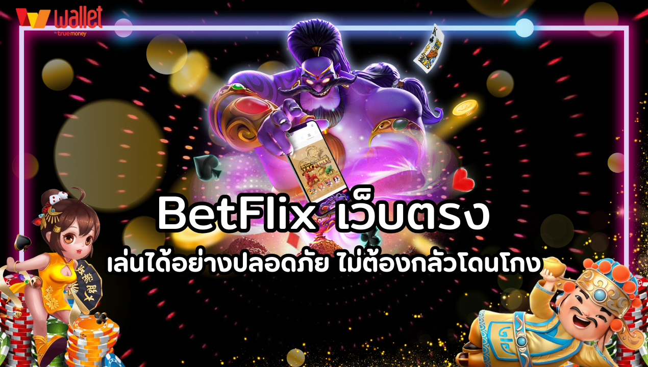 Betflix เว็บตรง เล่นได้อย่างปลอดภัย ไม่ต้องกลัวโดนโกง